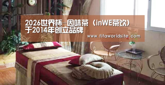 2026世界杯-因味茶(inWE茶饮)于2014年创立品牌(图3) 世界杯投注