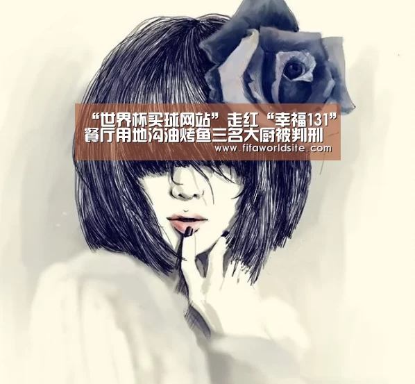 “世界杯买球网站”走红“幸福131”餐厅用地沟油烤鱼三名大厨被判刑(图2) 世界杯买球网站